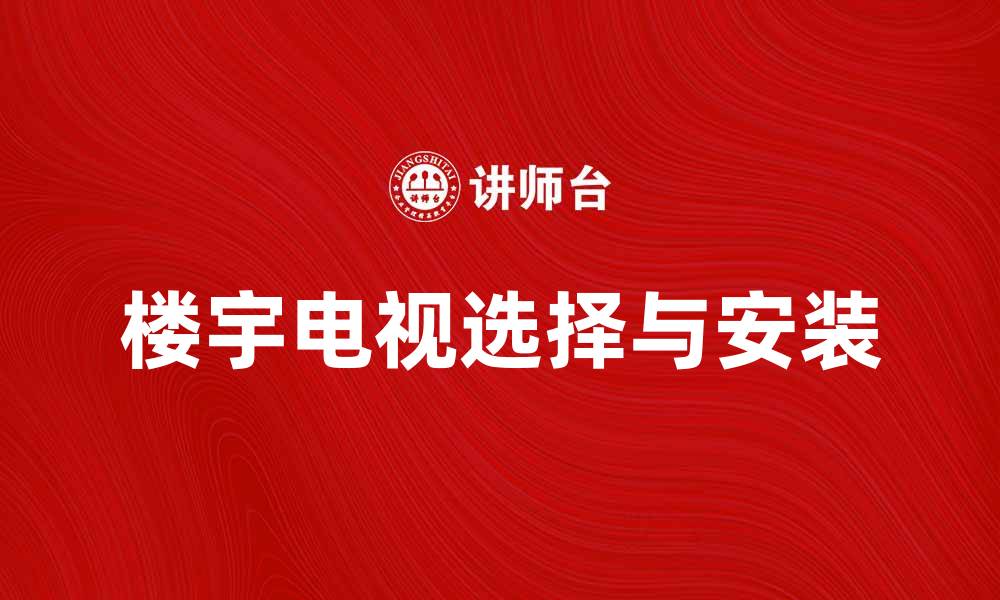 文章楼宇电视的选择与安装技巧解析的缩略图