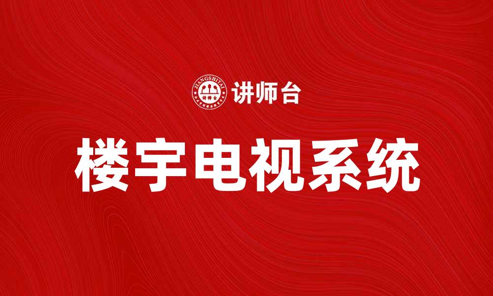 文章楼宇电视如何提升小区居住体验与安全性的缩略图
