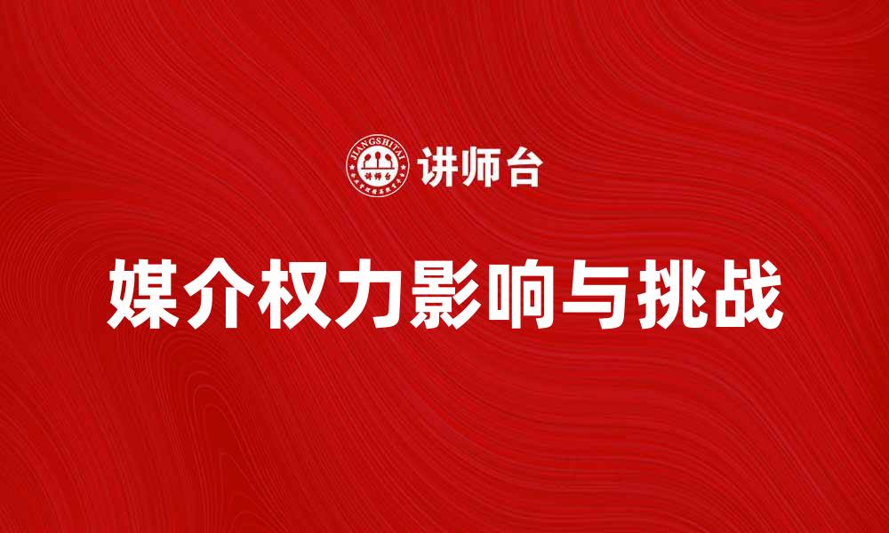 文章媒介权力在现代社会中的影响与挑战分析的缩略图