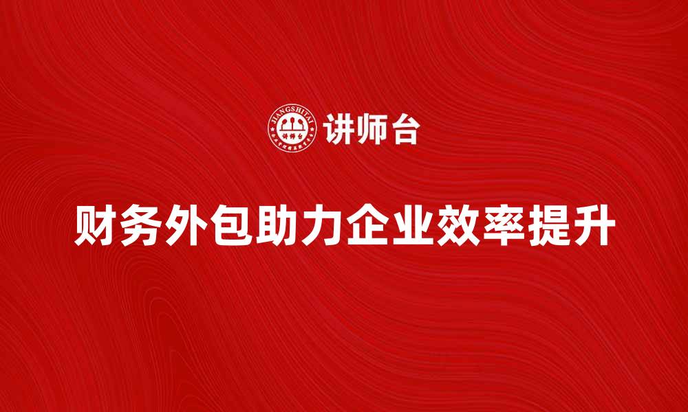 财务外包助力企业效率提升