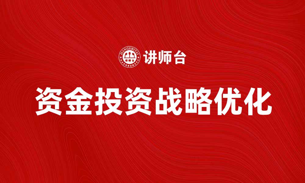文章优化资金投资战略，实现财富增长新路径的缩略图