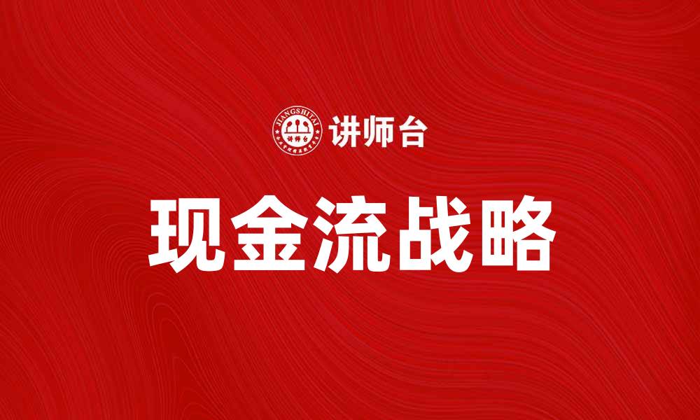 文章掌握现金流战略，提升企业财务管理水平的缩略图