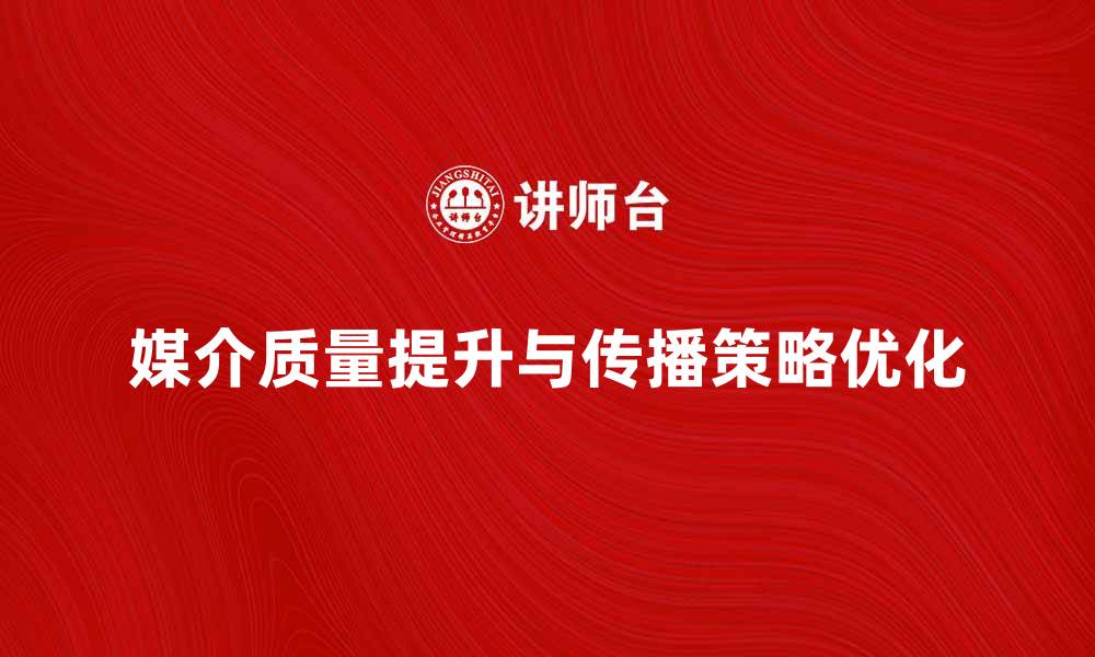 文章提升媒介质量，打造更有效的传播策略的缩略图