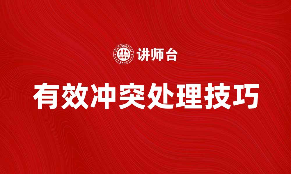 文章有效冲突处理技巧，提升团队合作与沟通能力的缩略图