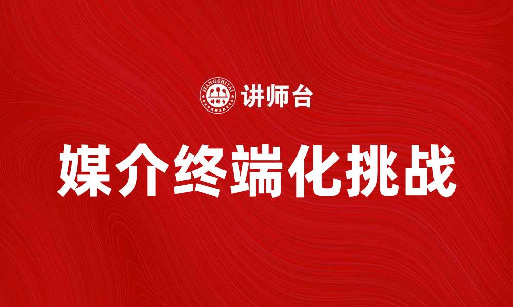文章媒介终端化时代的变革与挑战分析的缩略图