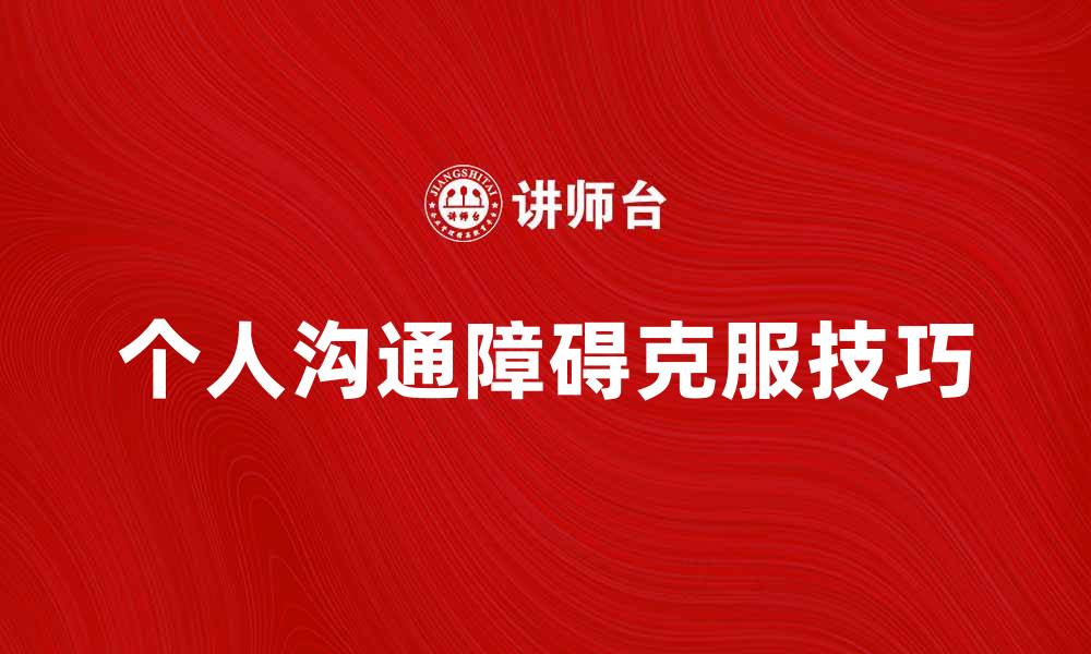 个人沟通障碍克服技巧