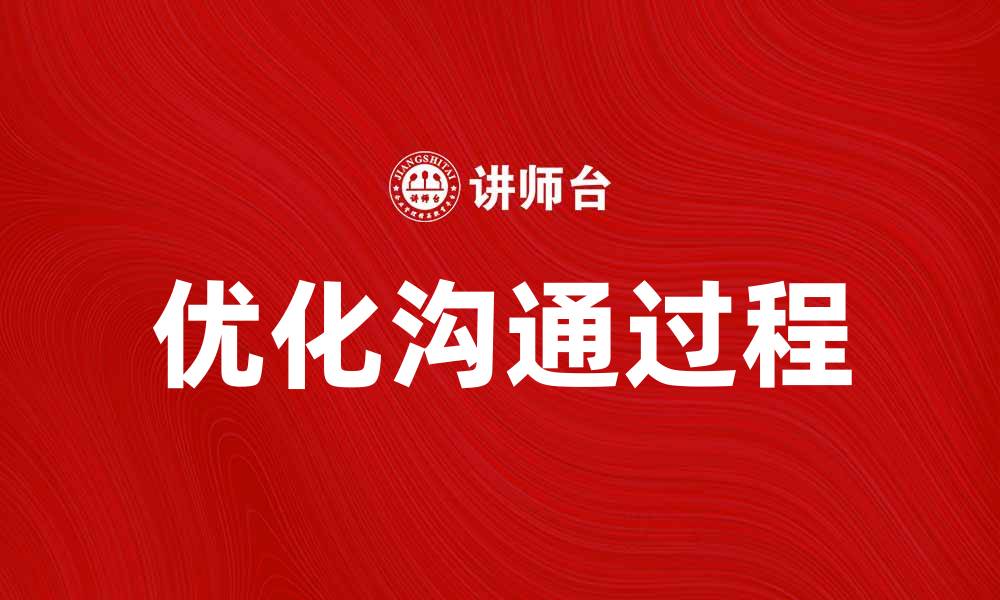 文章优化沟通过程的技巧与策略分享的缩略图