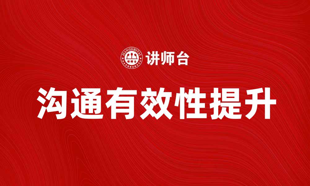 文章提升沟通主体的有效性，打造更顺畅的交流环境的缩略图