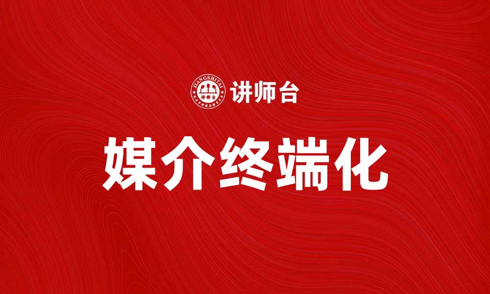 文章媒介终端化：深入探讨其对现代传播的影响的缩略图