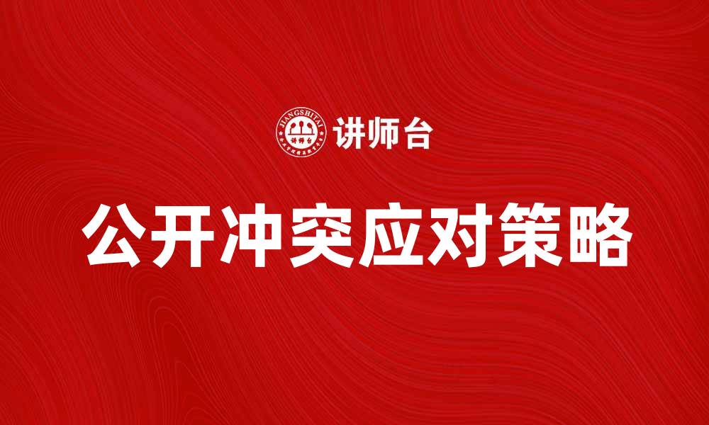 文章如何有效应对公开冲突带来的挑战与机遇的缩略图