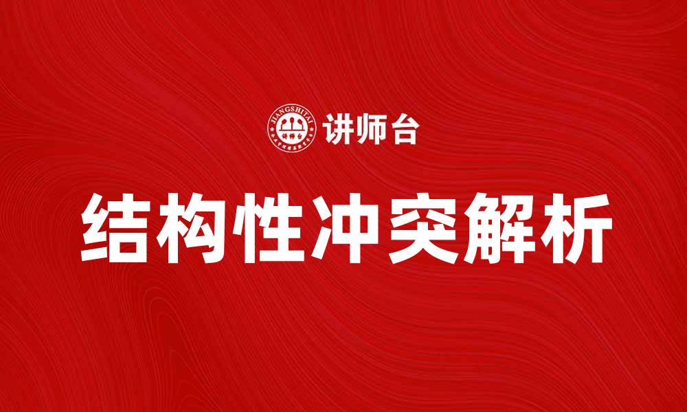 文章深入解析结构性冲突的成因与解决策略的缩略图