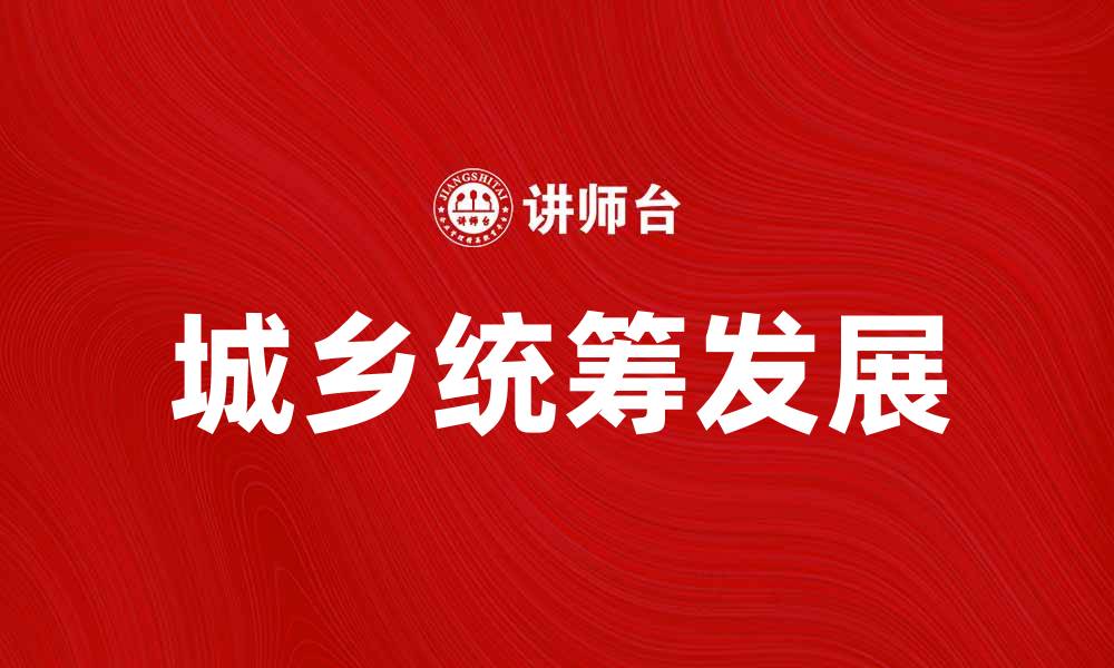 文章推动城乡统筹发展，实现经济社会全面协调进步的缩略图