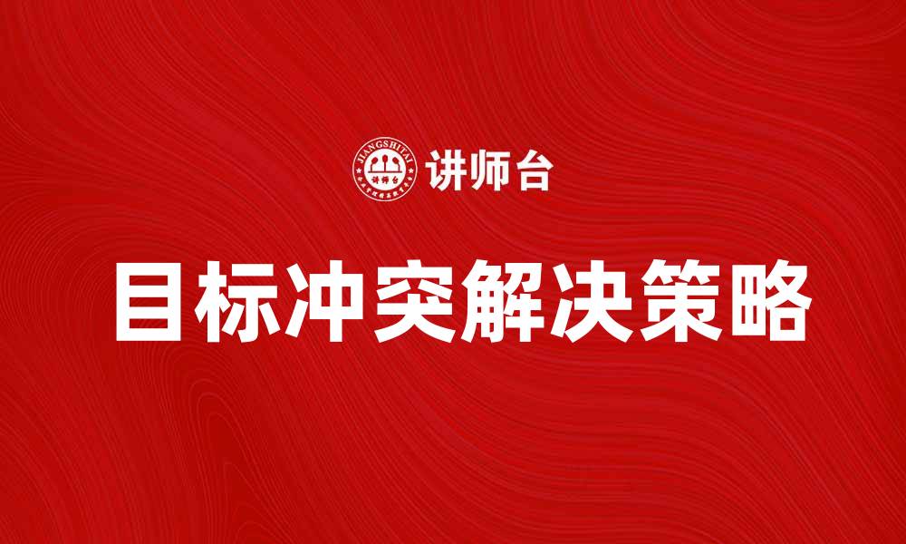 文章目标冲突的原因与解决策略解析的缩略图