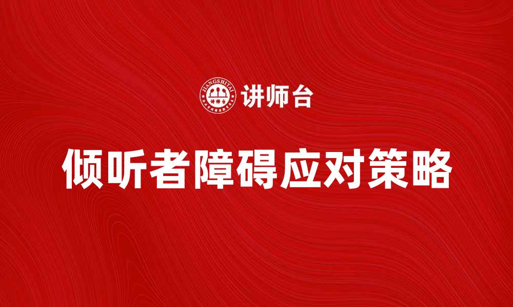 文章倾听者障碍的影响与应对策略探讨的缩略图