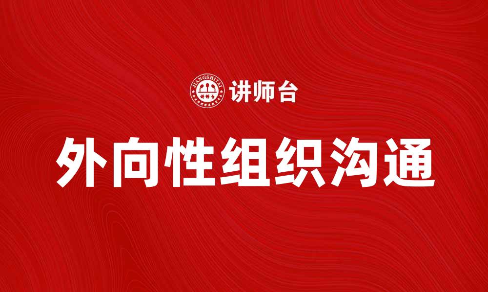 文章外向性组织沟通提升团队协作与效率的方法的缩略图