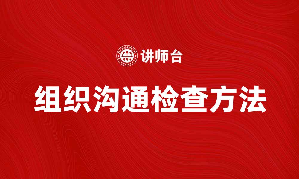 文章有效提升团队效率的组织沟通检查方法的缩略图