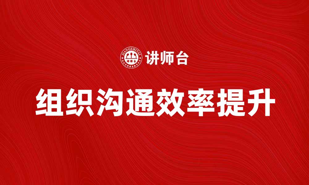 文章有效提升团队效率的组织沟通检查方法的缩略图