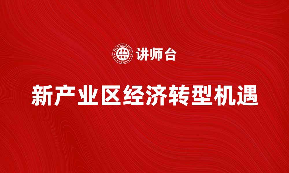 文章新产业区带动经济转型与升级的机遇分析的缩略图