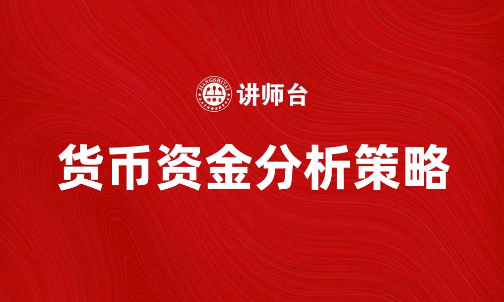 文章货币资金分析：提升企业财务管理效率的关键策略的缩略图