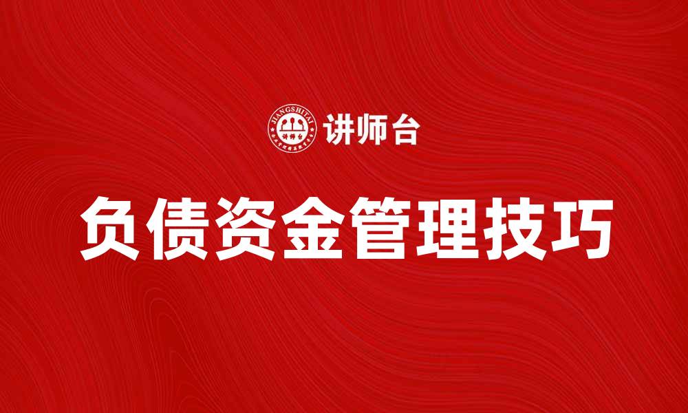 文章负债资金管理技巧与企业财务健康的重要性的缩略图