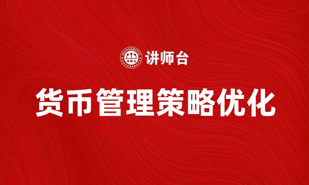 文章优化货币管理策略提升企业财务效益的缩略图