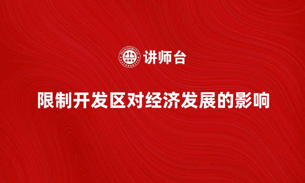 文章限制开发区对经济发展的影响与前景分析的缩略图