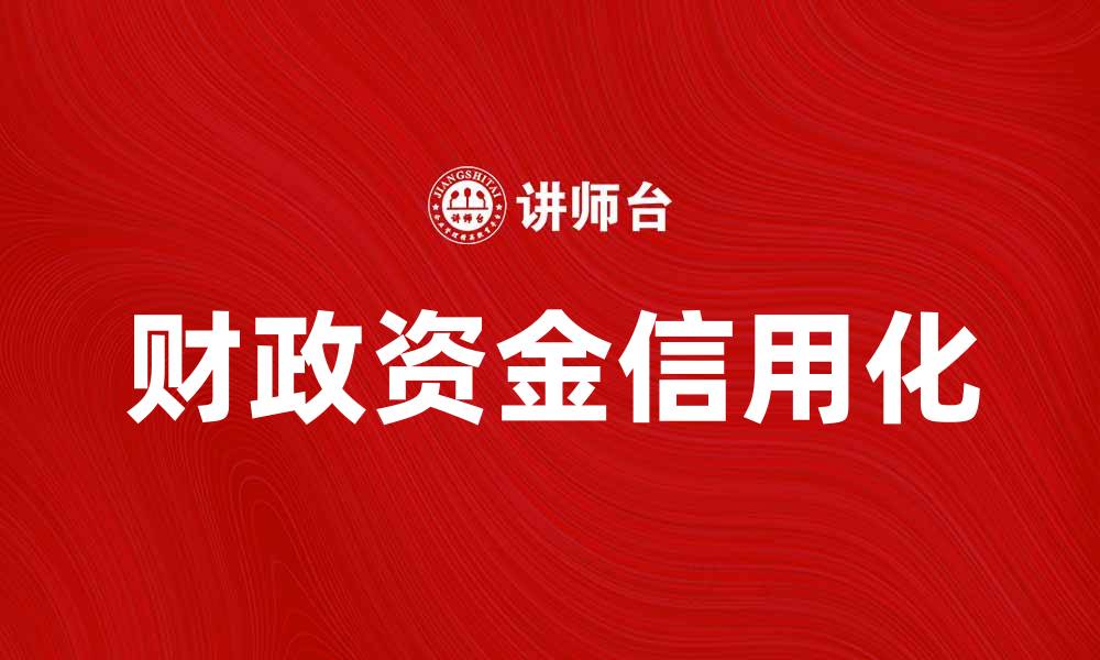 文章财政资金信用化助力经济高质量发展新模式的缩略图
