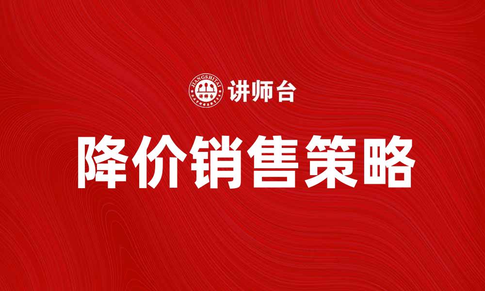 文章降价销售策略助力企业提升竞争力的缩略图