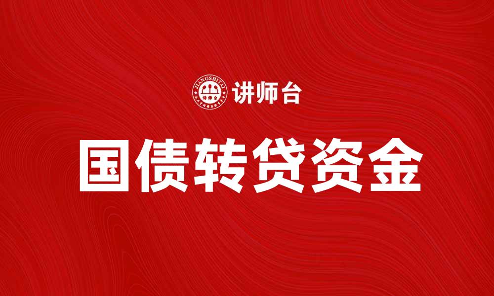 文章国债转贷资金如何有效推动经济发展与投资机遇的缩略图