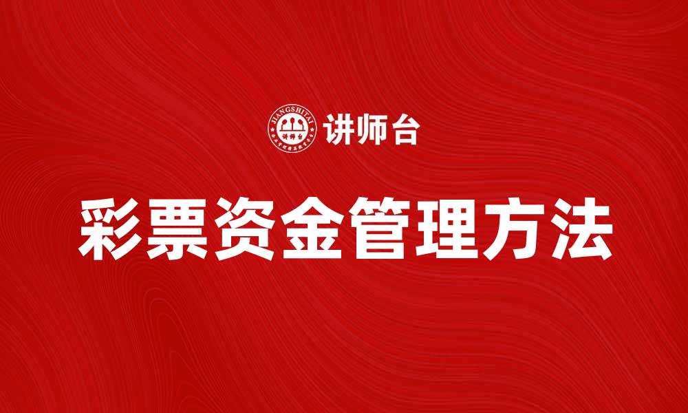 文章彩票资金管理方法与成功秘诀解析的缩略图