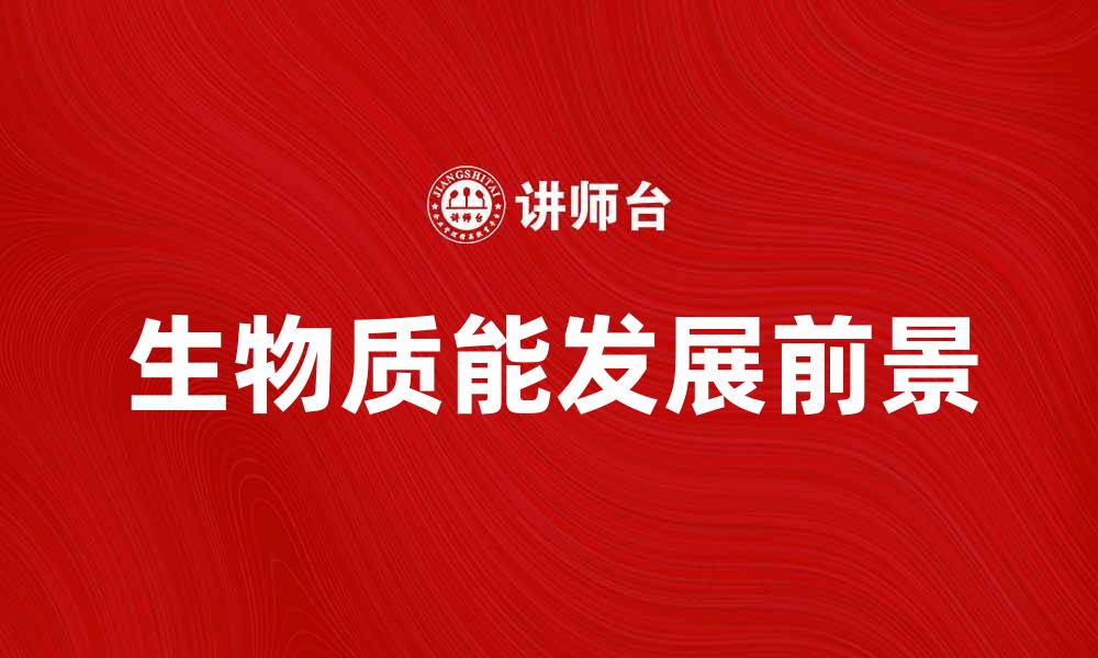 文章生物质能的未来发展与应用前景分析的缩略图