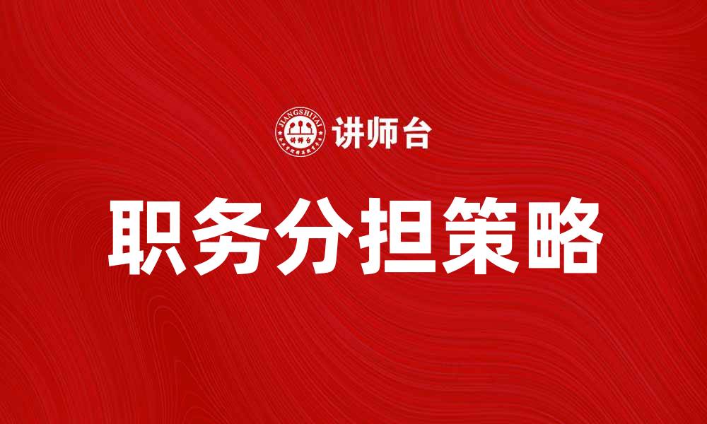 文章职务分担的重要性与有效实施策略分析的缩略图