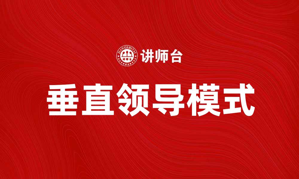 文章垂直领导在企业管理中的重要性与实践策略的缩略图