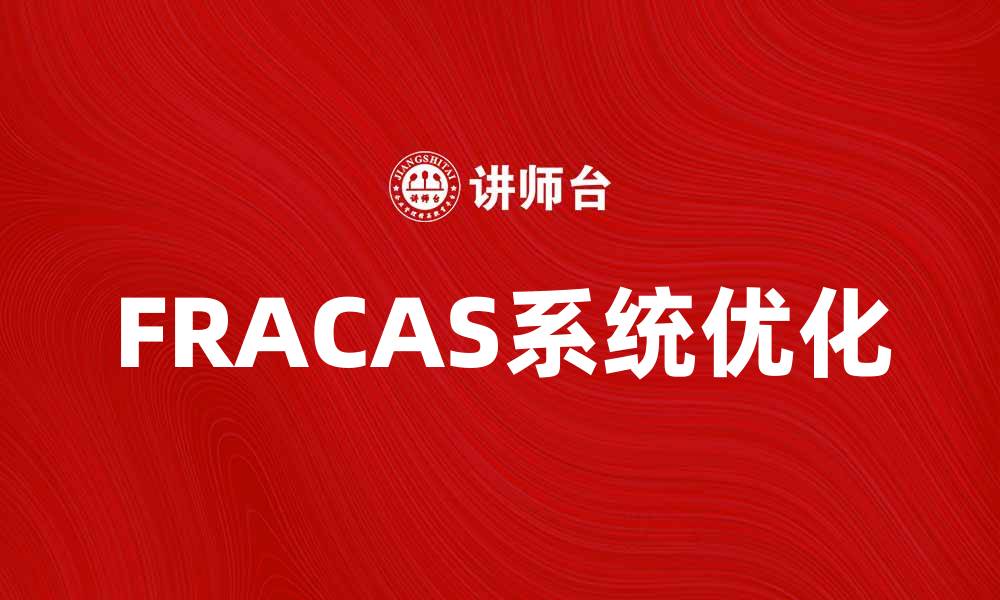 文章优化FRACAS系统，提高产品质量管理效率的缩略图