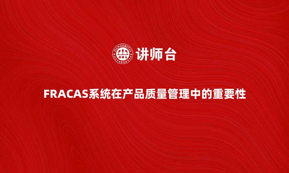 文章FRACAS系统在产品质量管理中的重要性分析的缩略图