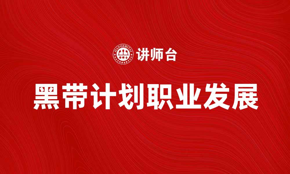文章黑带计划助力职业发展，提升个人竞争力的缩略图