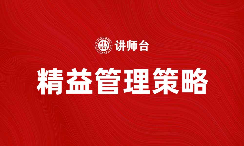 文章提升企业效益的精益管理策略解析的缩略图