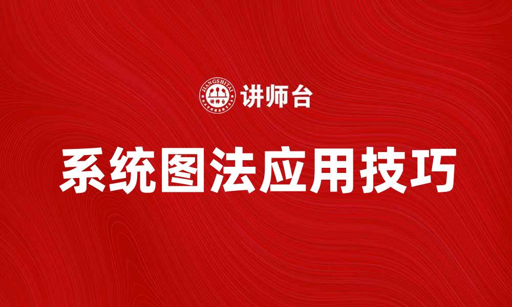 文章掌握系统图法提升问题解决能力的技巧的缩略图