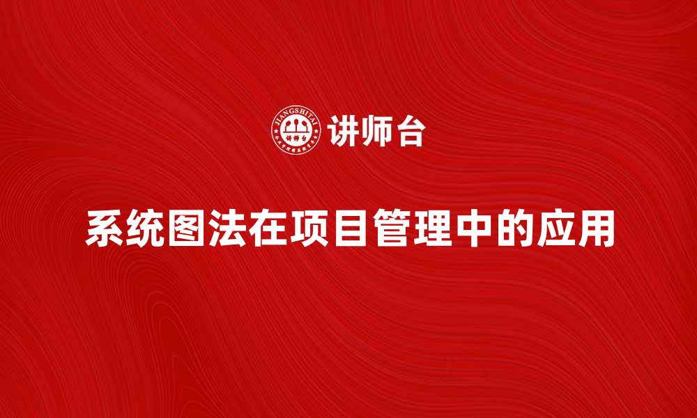 文章深入解析系统图法在项目管理中的应用技巧的缩略图