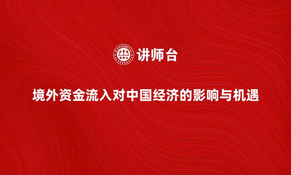 文章境外资金流入对中国经济的影响与机遇分析的缩略图