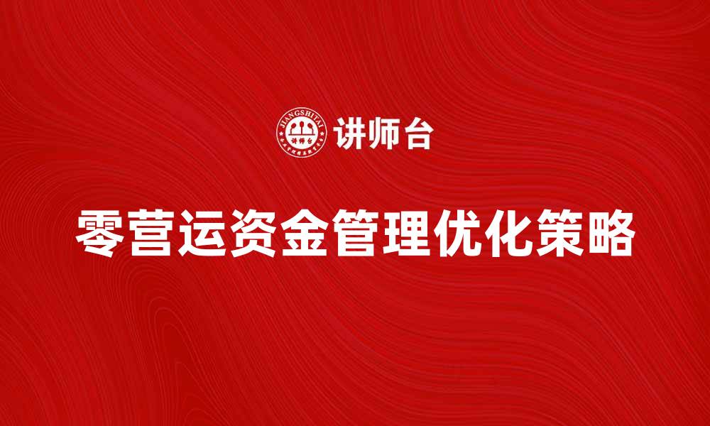 文章零营运资金管理的优化策略与实践解析的缩略图