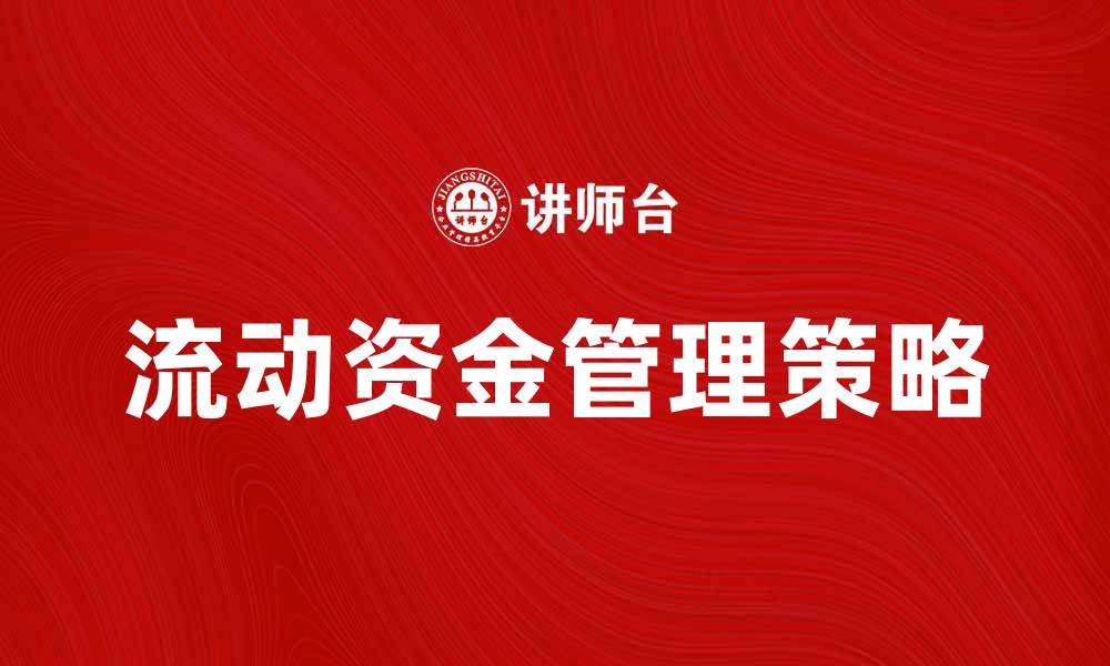 文章提升企业效益的流动资金管理策略解析的缩略图
