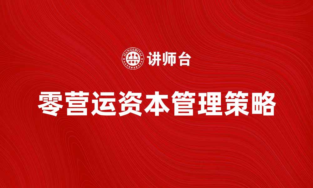 文章零营运资本管理的关键策略与实践解析的缩略图