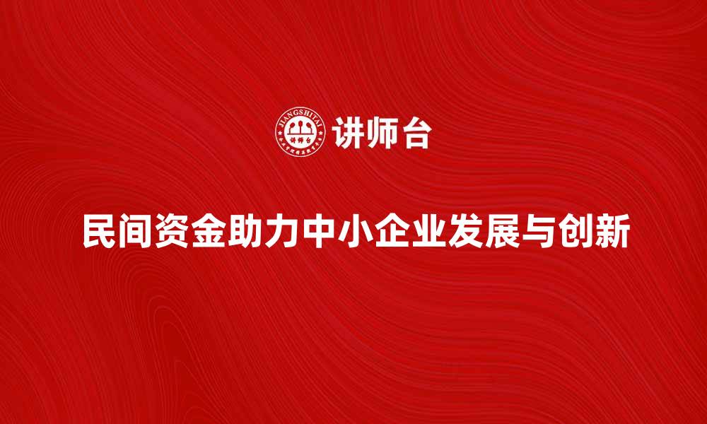 文章民间资金如何助力中小企业发展与创新的缩略图