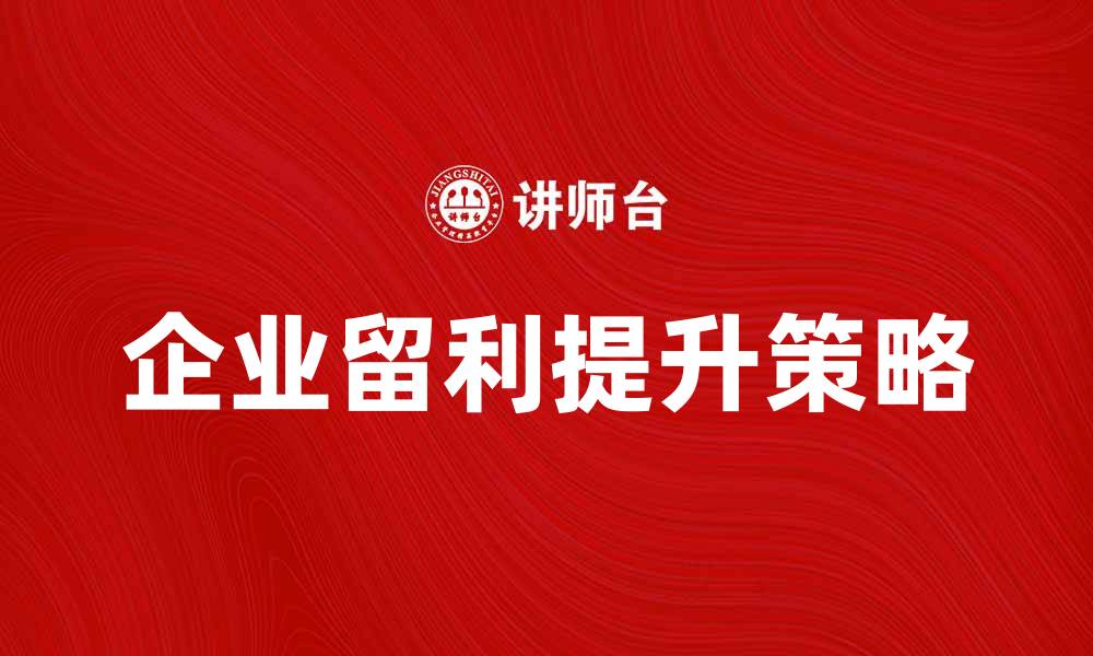 文章提升企业留利的策略与方法探讨的缩略图