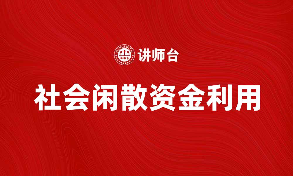文章如何有效利用社会闲散资金推动经济发展的缩略图