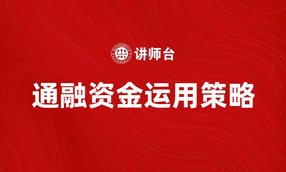 文章通融资金的灵活运用助力企业发展策略分析的缩略图