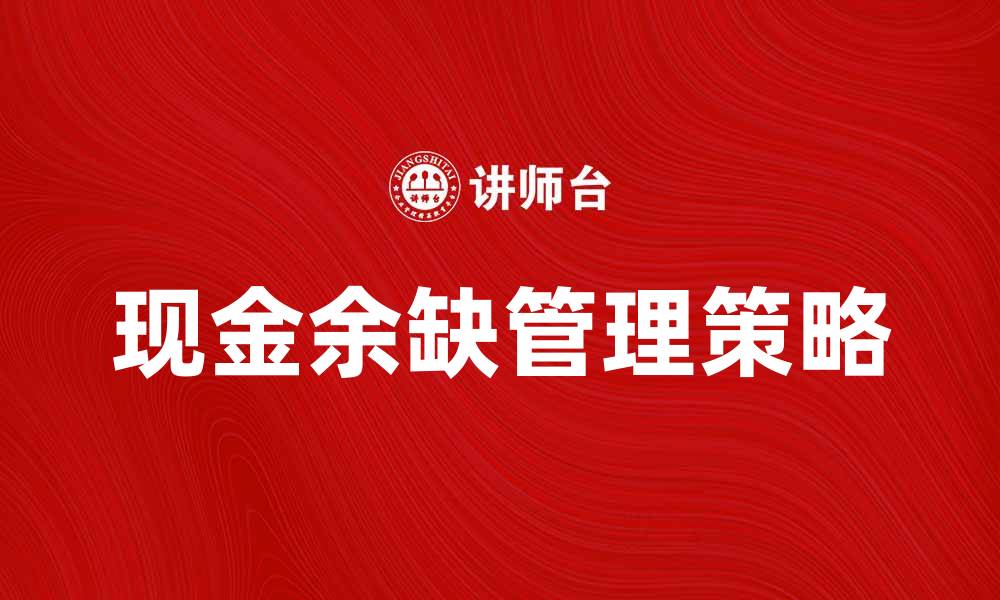 文章现金余缺管理的最佳策略与实用技巧的缩略图