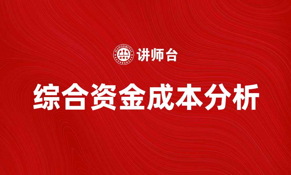 文章全面解析综合资金成本及其影响因素的缩略图