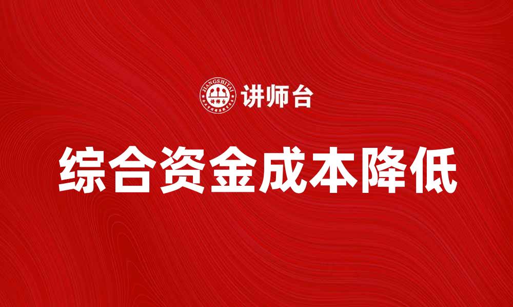 综合资金成本降低